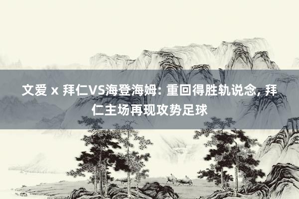 文爱 x 拜仁VS海登海姆: 重回得胜轨说念， 拜仁主场再现攻势足球